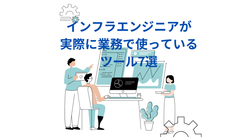 インフラエンジニアが実際に業務で使っているツール7選 