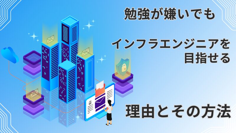 勉強が嫌いでもインフラエンジニアを目指せる理由とその方法 